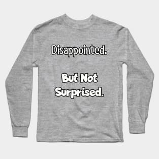 Disappointed. But not surprised. Long Sleeve T-Shirt